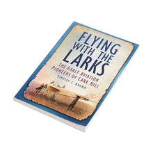 Load image into Gallery viewer, FLYING WITH THE LARKS: THE EARLY AVIATION PIONEERS OF LARK HILL