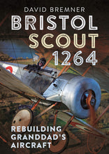 Load image into Gallery viewer, BRISTOL SCOUT 1264: REBUILDING GRANDAD&#39;S AIRCRAFT (SIGNED)
